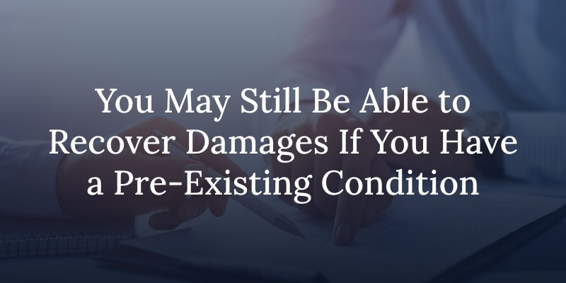 You May Still Be Able to Recover Damages If You Have a Pre-Existing Condition