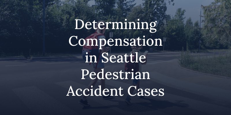 Determining Compensation in Seattle Pedestrian Accident Cases