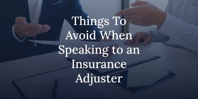 Things To Avoid When Speaking to an Insurance Adjuster