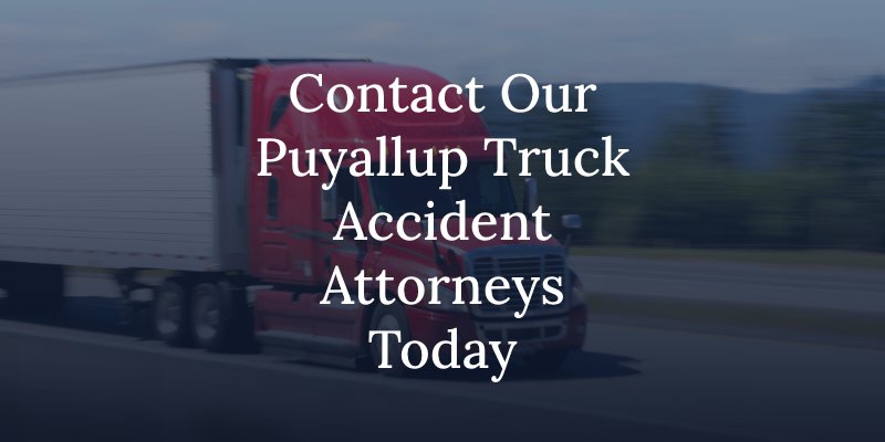 Contact Our Puyallup Truck Accident Attorneys Today