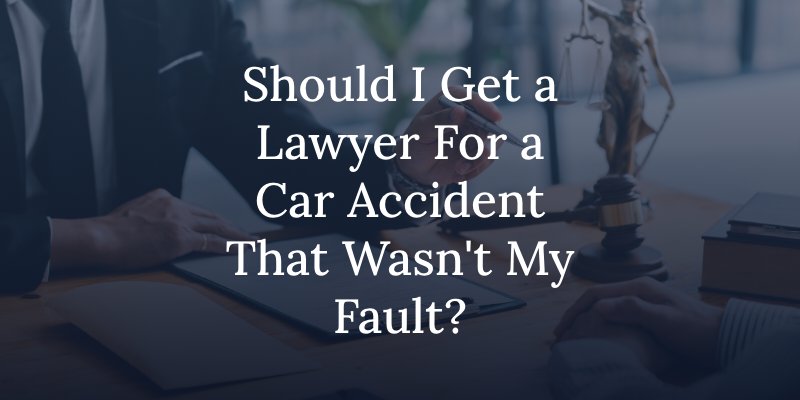 Should I Get a Lawyer For a Car Accident That Wasn't My Fault?