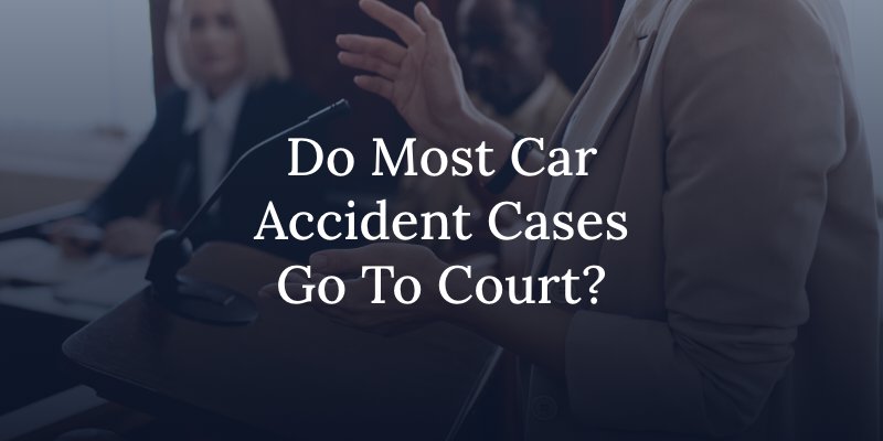 do most car accident cases go to court?